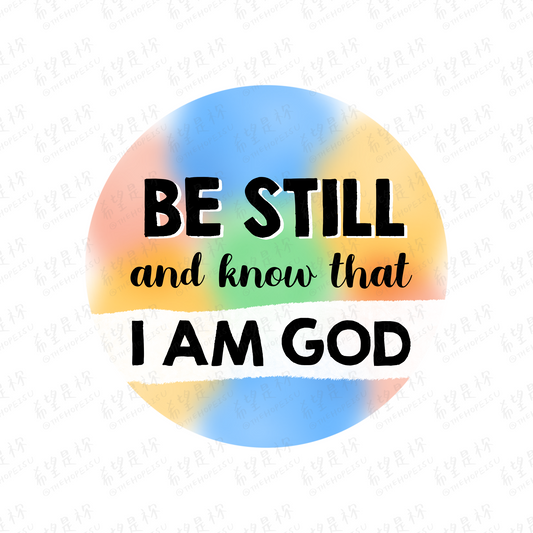 BE STILL AND KNOW THAT I AM GOD